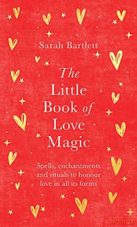 The Little Book of Love Magic: Spells, enchantments and rituals to honour love in all its forms - Sarah Bartlett [KSIĄŻKA]