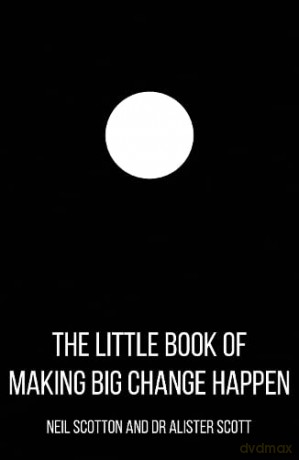 The Little Book of Making Big Change Happen - Neil Scotton [KSIĄŻKA]