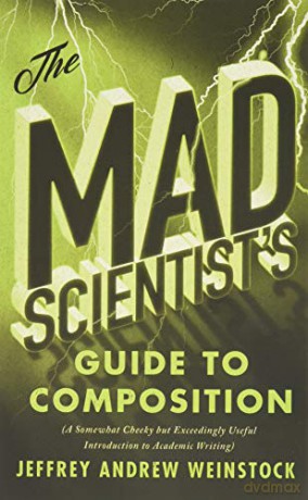 The Mad Scientist's Guide to Composition: A Somewhat Cheeky but Exceedingly Useful Introduction to Academic Writing - Jeffrey Weinstock [KSIĄŻKA]