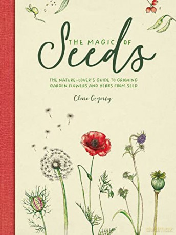 The Magic of Seeds: The nature-lover's guide to growing garden flowers and herbs from seed - Clare Gogerty [KSIĄŻKA]