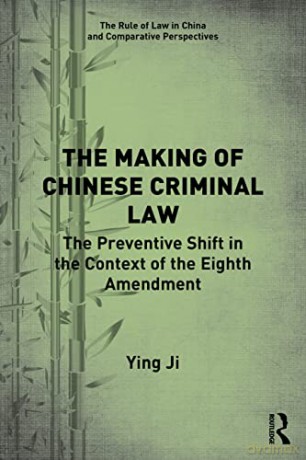 The Making of Chinese Criminal Law: The Preventive Shift in the Context of the Eighth Amendment - Ying Ji [KSIĄŻKA]