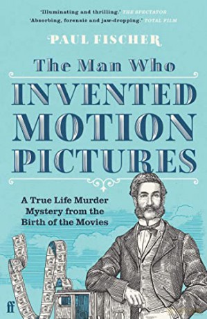 The Man Who Invented Motion Pictures: A True Life Murder Mystery from the Birth of the Movies - Paul Fischer [KSIĄŻKA]