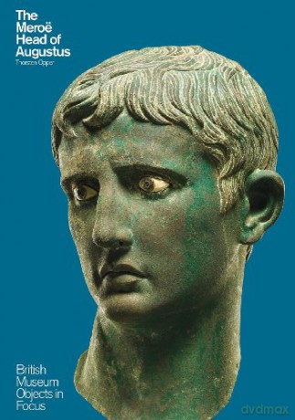 The Meroë Head of Augustus: British Museum Objects in Focus - Thorsten Opper [KSIĄŻKA]