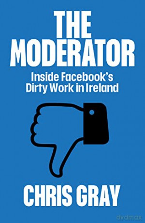 The Moderator: Inside Facebook's Dirty Work in Ireland - Chris Gray [KSIĄŻKA]