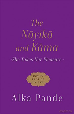The Nayika and Kama: She Takes Her Pleasure - Alka Pande [KSIĄŻKA]