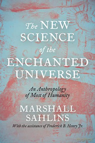 The New Science of the Enchanted Universe: An Anthropology of Most of Humanity - Sahlins [KSIĄŻKA]
