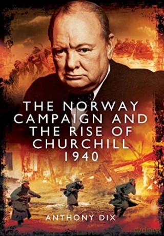 The Norway Campaign and the Rise of Churchill 1940 - Anthony Dix [KSIĄŻKA]