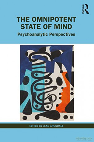 The Omnipotent State of Mind: Psychoanalytic Perspectives - Jean Arundale [KSIĄŻKA]
