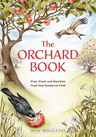The Orchard Book: Plan, Plant and Maintain Fruit from Garden to Field - Wade Muggleton [KSIĄŻKA]