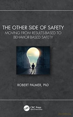 The Other Side of Safety: Moving from Results-Based to Behavior-Based Safety - Robert Palmer [KSIĄŻKA]