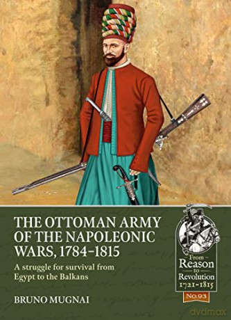 The Ottoman Army of the Napoleonic Wars, 1798-1815: A Struggle for Survival from Egypt to the Balkans: 93 - Bruno Mugnai [KSIĄŻKA]