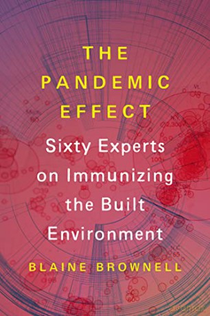 The Pandemic Effect: Ninety Experts on Immunizing the Built Environment - Blaine Brownell [KSIĄŻKA]