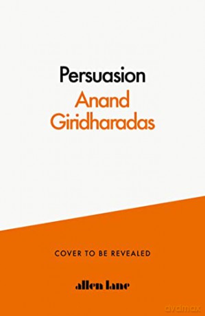 The Persuaders: Winning Hearts and Minds in a Divided Age - Anand Giridharadas [KSIĄŻKA]