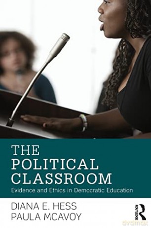 The Political Classroom: Evidence and Ethics in Democratic Education - Diana E. Hess [KSIĄŻKA]
