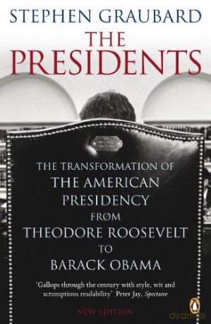 The Presidents: The Transformation of the American Presidency from Theodore Roosevelt to Barack Obama - Stephen Graubard [KSIĄŻKA]