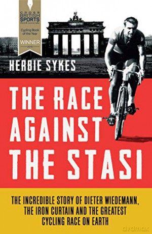 The Race Against the Stasi: The Incredible Story of Dieter Wiedemann, the Iron Curtain and the Greatest Cycling Race on Earth - Herbie Sykes [KSIĄŻKA]