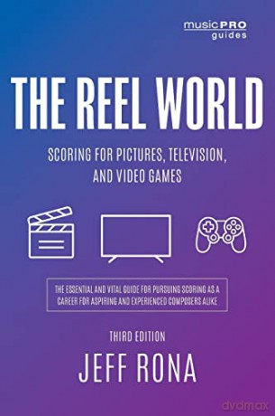 The Reel World: Scoring for Pictures, Television, and Video Games, Third Edition - Jeff Rona [KSIĄŻKA]