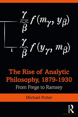 The Rise of Analytic Philosophy, 1879-1930: From Frege to Ramsey - Michael Potter [KSIĄŻKA]