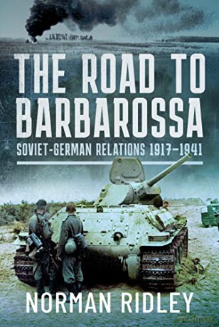 The Road to Barbarossa: Soviet-German Relations, 1917-1941 - Norman Ridley [KSIĄŻKA]
