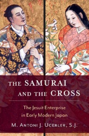 The Samurai and the Cross: The Jesuit Enterprise in Early Modern Japan - M. Antoni J. Ucerler [KSIĄŻKA]