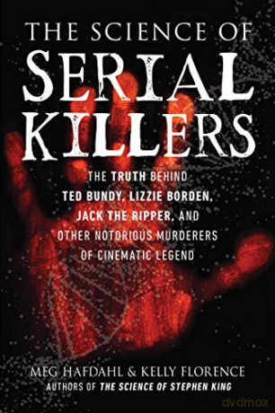 The Science of Serial Killers: The Truth Behind Ted Bundy, Lizzie Borden, Jack the Ripper, and Other Notorious Murderers of Cinematic Legend - Meg Hafdahl [KSIĄŻKA]