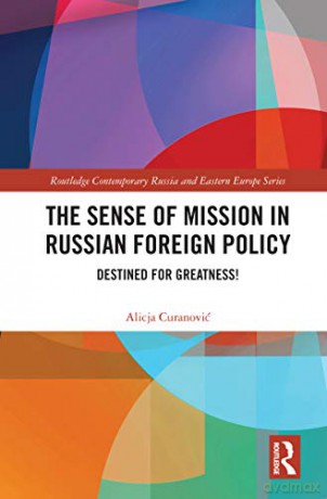 The Sense of Mission in Russian Foreign Policy: Destined for Greatness! - Alicja Curanovic [KSIĄŻKA]