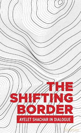 The Shifting Border: Legal Cartographies of Migration and Mobility: Ayelet Shachar in Dialogue - Ayelet Shachar [KSIĄŻKA]