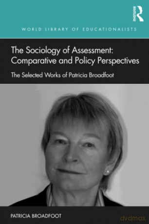 The Sociology of Assessment: Comparative and Policy Perspectives: The Selected Works of Patricia Broadfoot - Patricia Broadfoot [KSIĄŻKA]