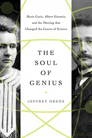 The Soul of Genius: Marie Curie, Albert Einstein, and the Meeting that Changed the Course of Science - Jeffrey Orens [KSIĄŻKA]