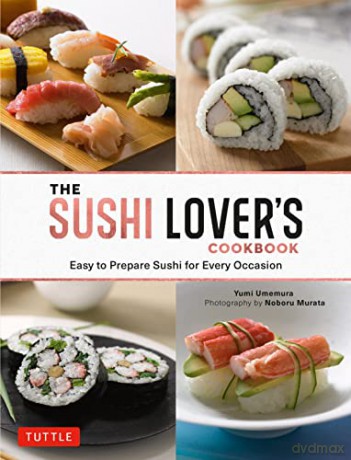 The Sushi Lover's Cookbook: Easy to Prepare Sushi for Every Occasion - Yumi Umemura [KSIĄŻKA]