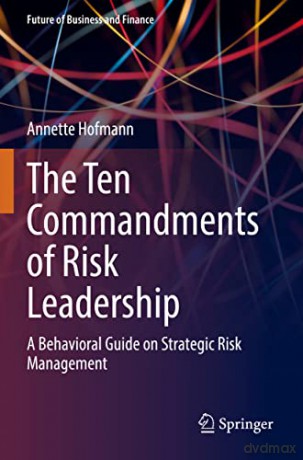 The Ten Commandments of Risk Leadership: A Behavioral Guide on Strategic Risk Management - Annette Hofmann [KSIĄŻKA]