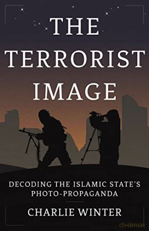 The Terrorist Image: Decoding the Islamic State's Photo-Propaganda - Charlie Winter [KSIĄŻKA]