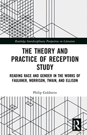 The Theory and Practice of Reception Study: Reading Race and Gender in Twain, Faulkner, Ellison, and Morrison - Philip Goldstein [KSIĄŻKA]