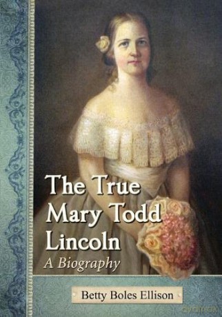 The True Mary Todd Lincoln: A Biography - Betty Boles Ellison [KSIĄŻKA]