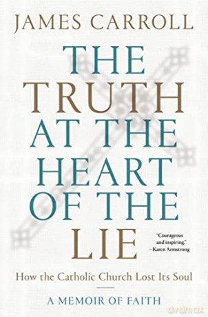 The Truth at the Heart of the Lie: How the Catholic Church Lost Its Soul: A Memoir of Faith - James Carroll [KSIĄŻKA]