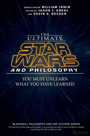 The Ultimate Star Wars and Philosophy - You Must Unlearn What You Have Learned - Jason T. Eberl [KSIĄŻKA]