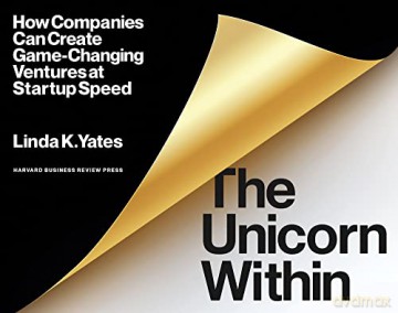 The Unicorn Within: How Companies Can Create Game-Changing Ventures at Startup Speed - Linda K. Yates [KSIĄŻKA]