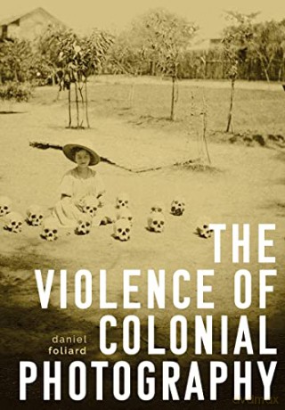 The Violence of Colonial Photography - Daniel Foliard [KSIĄŻKA]