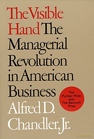 The Visible Hand: Managerial Revolution in American Business: The Managerial Revolution in American Business - Ad Chandler [KSIĄŻKA]