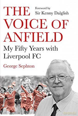 The Voice of Anfield: My Fifty Years with Liverpool FC - George Sephton [KSIĄŻKA]