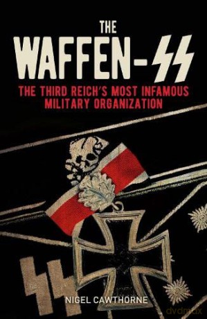 The Waffen-SS: The Third Reich's Most Infamous Military Organization - Nigel Cawthorne [KSIĄŻKA]