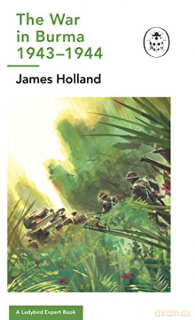 The War in Burma 1943-1944: A Ladybird Expert Book: - James Holland [KSIĄŻKA]
