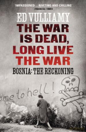 The War is Dead, Long Live the War: Bosnia: the Reckoning - Ed Vulliamy [KSIĄŻKA]