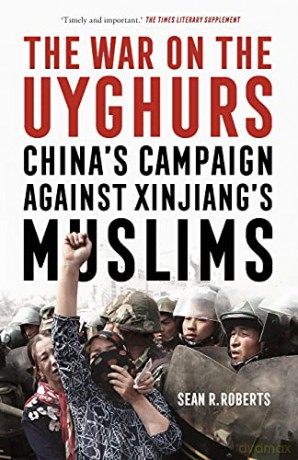 The War on the Uyghurs: China's Campaign Against Xinjiang's Muslims - Sean R. Roberts [KSIĄŻKA]