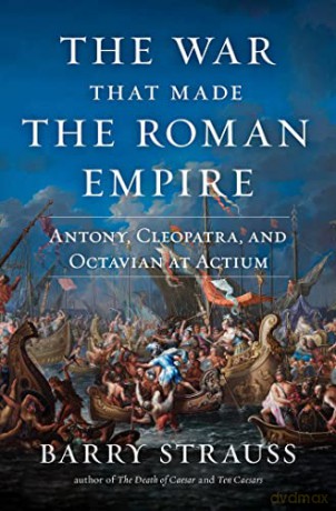 The War That Made the Roman Empire: Antony, Cleopatra, and Octavian at Actium - Barry Strauss [KSIĄŻKA]
