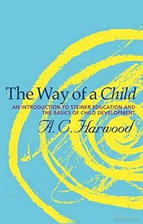 The Way of a Child: An Introduction to Steiner Education and the Basics of Child Development - A.C. Harwood [KSIĄŻKA]