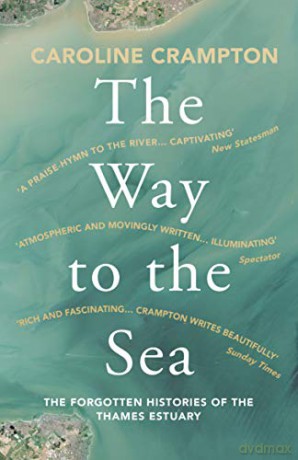 The Way to the Sea: The Forgotten Histories of the Thames Estuary - Caroline Crampton [KSIĄŻKA]