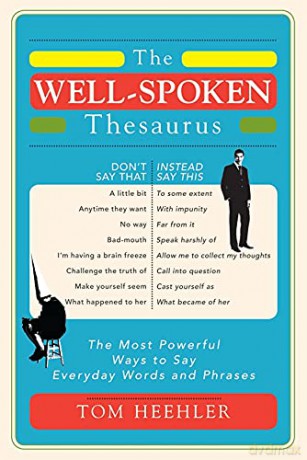 The Well-Spoken Thesaurus: The Most Powerful Ways to Say Everyday Words and Phrases - Tom Heehler [KSIĄŻKA]