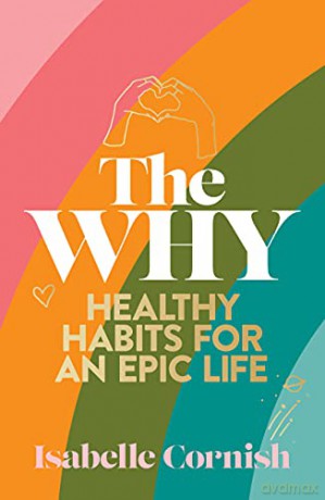 The Why: Healthy habits for a creative and epic life: Healthy habits for an epic life - Isabelle Cornish [KSIĄŻKA]
