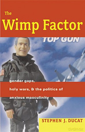 The Wimp Factor: Gender Gaps, Holy Wars: Gender Gaps, Holy Wars, and the Politics of Anxious Masculinity - Stephen Ducat [KSIĄŻKA]